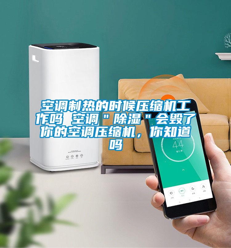 空調(diào)制熱的時候壓縮機工作嗎 空調(diào)＂除濕＂會毀了你的空調(diào)壓縮機，你知道嗎