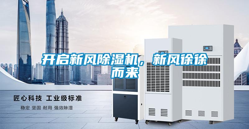 開啟新風(fēng)除濕機(jī)，新風(fēng)徐徐而來