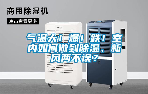 氣溫大！爆！跌！室內(nèi)如何做到除濕、新風兩不誤？