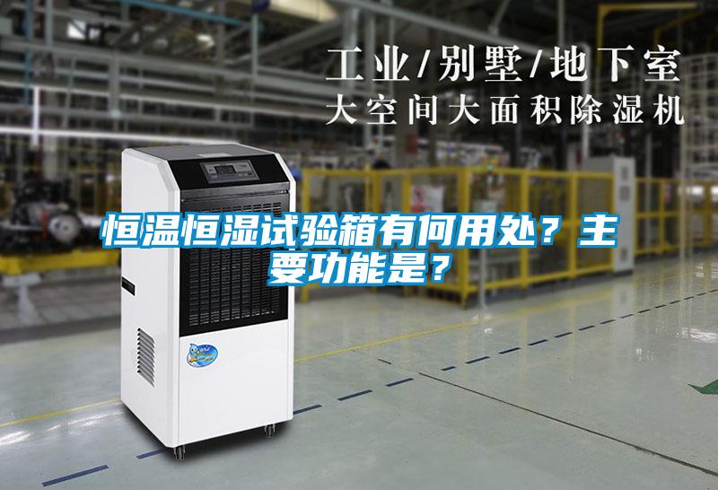 恒溫恒濕試驗箱有何用處？主要功能是？