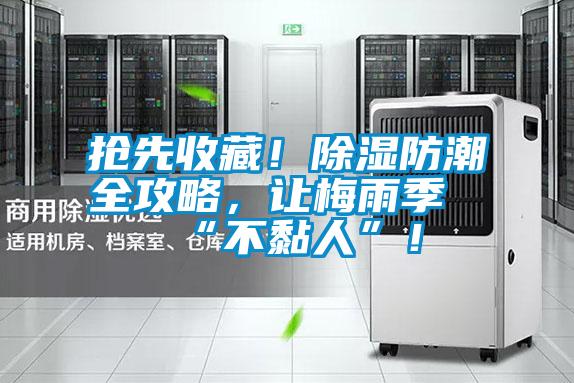 搶先收藏！除濕防潮全攻略，讓梅雨季“不黏人”！
