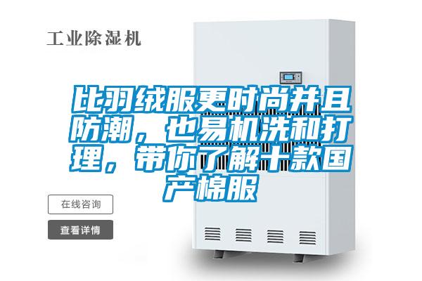 比羽絨服更時尚并且防潮，也易機洗和打理，帶你了解十款國產(chǎn)棉服