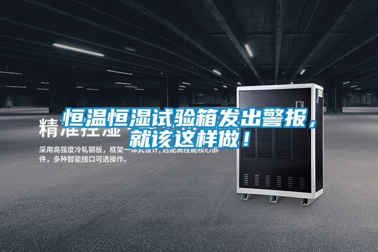 恒溫恒濕試驗箱發(fā)出警報，就該這樣做！