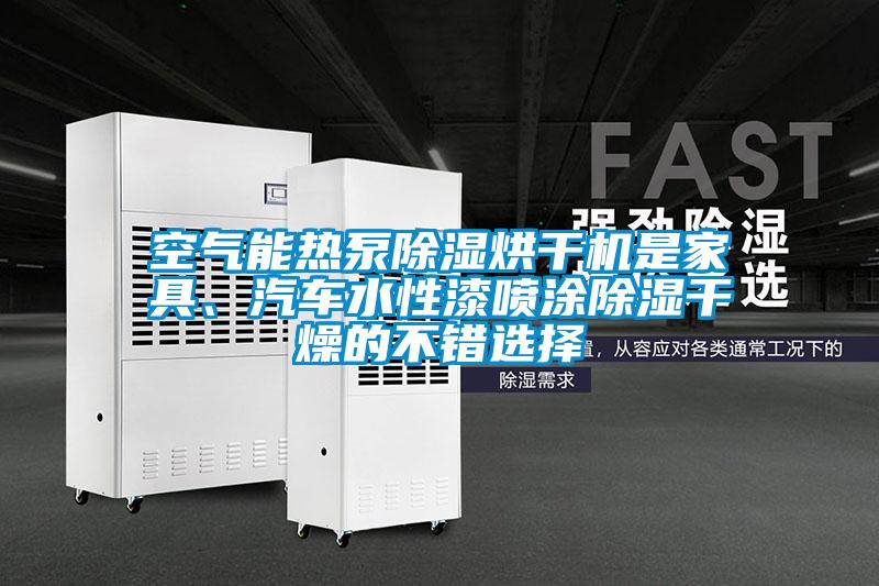 空氣能熱泵除濕烘干機(jī)是家具、汽車水性漆噴涂除濕干燥的不錯(cuò)選擇
