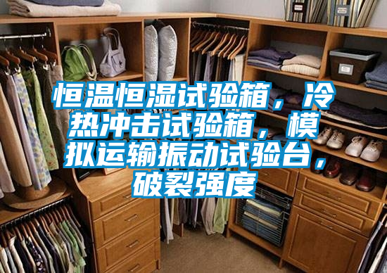 恒溫恒濕試驗(yàn)箱，冷熱沖擊試驗(yàn)箱，模擬運(yùn)輸振動(dòng)試驗(yàn)臺(tái)，破裂強(qiáng)度