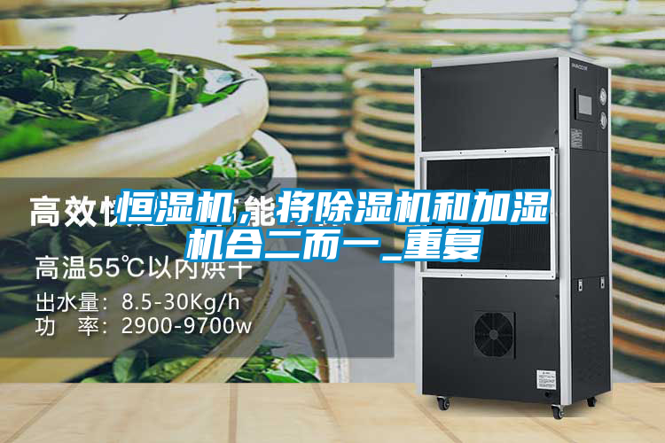 恒濕機(jī)，將除濕機(jī)和加濕機(jī)合二而一_重復(fù)