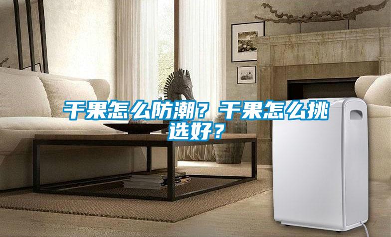 干果怎么防潮？干果怎么挑選好？