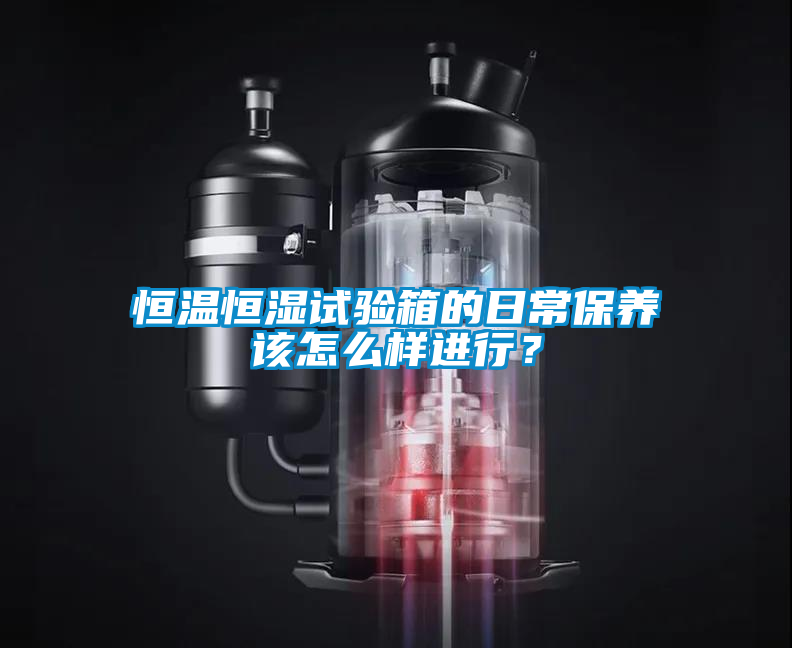 恒溫恒濕試驗(yàn)箱的日常保養(yǎng)該怎么樣進(jìn)行？
