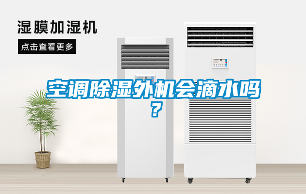 空調(diào)除濕外機(jī)會(huì)滴水嗎？
