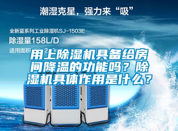 用上除濕機具備給房間降溫的功能嗎？除濕機具體作用是什么？