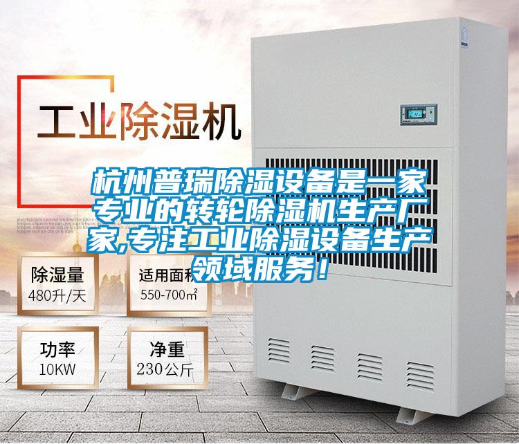 杭州普瑞除濕設(shè)備是一家專業(yè)的轉(zhuǎn)輪除濕機(jī)生產(chǎn)廠家,專注工業(yè)除濕設(shè)備生產(chǎn)領(lǐng)域服務(wù)！