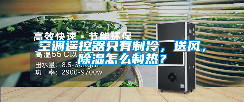 空調(diào)遙控器只有制冷，送風(fēng)，除濕怎么制熱？