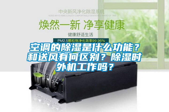 空調(diào)的除濕是什么功能？和送風(fēng)有何區(qū)別？除濕時外機(jī)工作嗎？