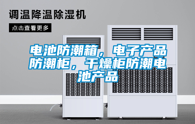 電池防潮箱，電子產(chǎn)品防潮柜，干燥柜防潮電池產(chǎn)品