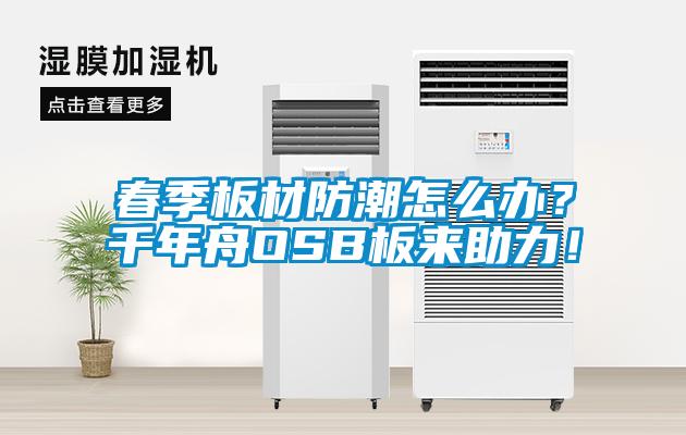 春季板材防潮怎么辦？千年舟OSB板來助力！