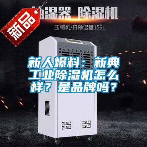 新人爆料：新典工業(yè)除濕機(jī)怎么樣？是品牌嗎？