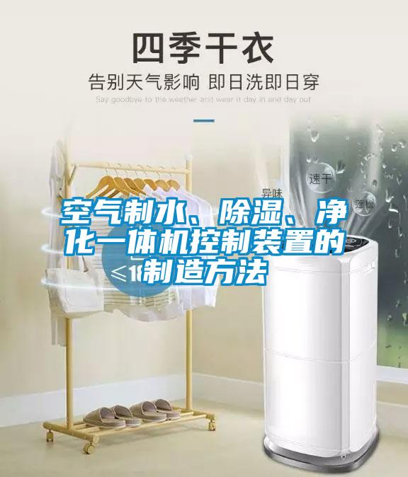 空氣制水、除濕、凈化一體機控制裝置的制造方法