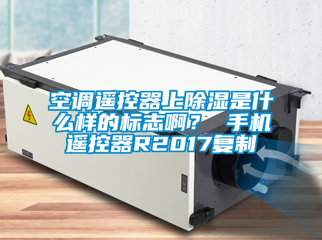 空調(diào)遙控器上除濕是什么樣的標(biāo)志?。?手機遙控器R2017復(fù)制
