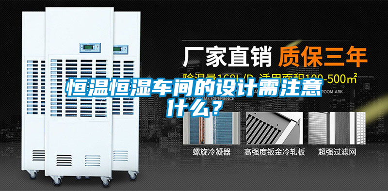 恒溫恒濕車間的設(shè)計(jì)需注意什么？