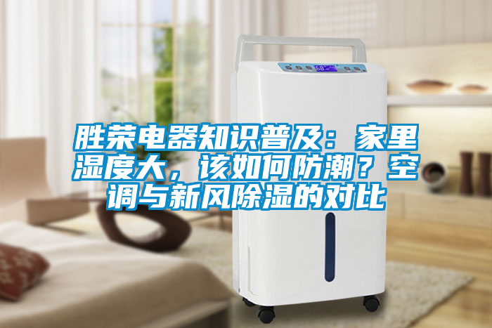 勝榮電器知識普及：家里濕度大，該如何防潮？空調(diào)與新風(fēng)除濕的對比