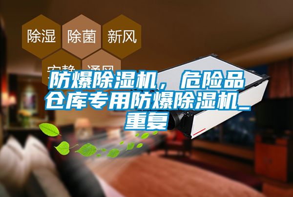 防爆除濕機(jī)，危險(xiǎn)品倉(cāng)庫(kù)專(zhuān)用防爆除濕機(jī)_重復(fù)