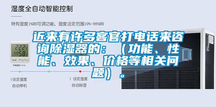 近來有許多客官打電話來咨詢除濕器的：（功能、性能、效果、價(jià)格等相關(guān)問題）。