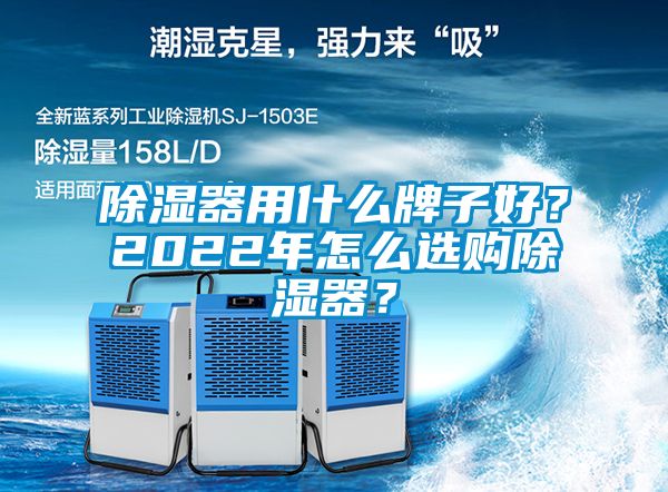 除濕器用什么牌子好？2022年怎么選購(gòu)除濕器？