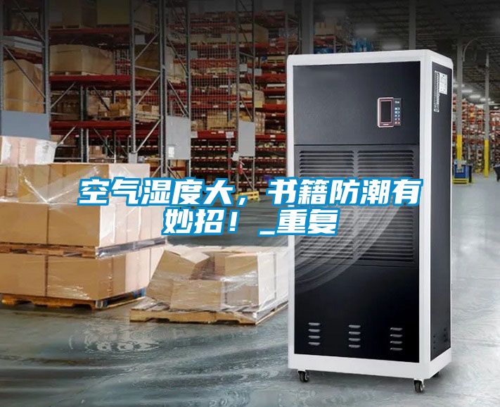 空氣濕度大，書籍防潮有妙招！_重復(fù)