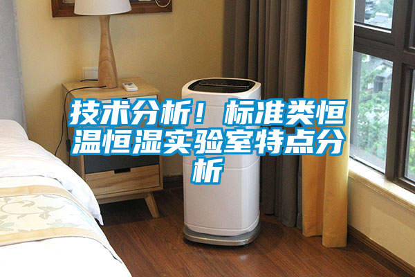 技術(shù)分析！標準類恒溫恒濕實驗室特點分析
