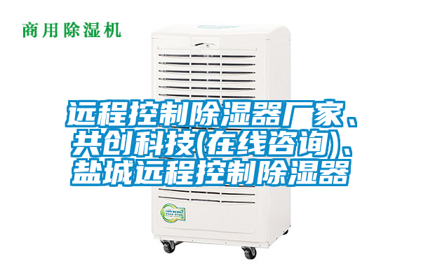 遠(yuǎn)程控制除濕器廠家、共創(chuàng)科技(在線咨詢)、鹽城遠(yuǎn)程控制除濕器