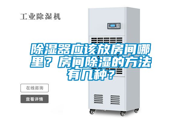 除濕器應(yīng)該放房間哪里？房間除濕的方法有幾種？