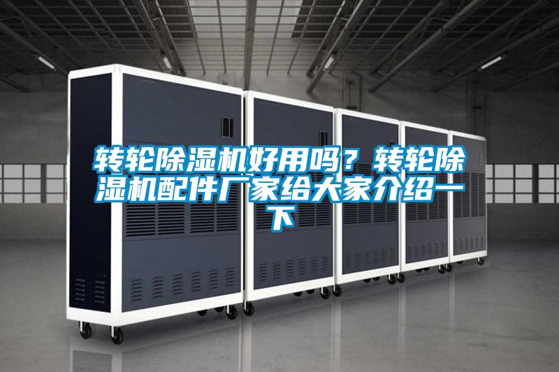 轉(zhuǎn)輪除濕機好用嗎？轉(zhuǎn)輪除濕機配件廠家給大家介紹一下