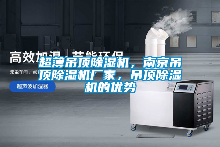 超薄吊頂除濕機(jī)，南京吊頂除濕機(jī)廠家，吊頂除濕機(jī)的優(yōu)勢(shì)