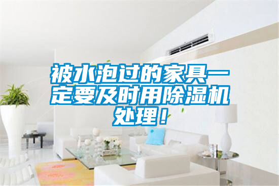 被水泡過(guò)的家具一定要及時(shí)用除濕機(jī)處理！