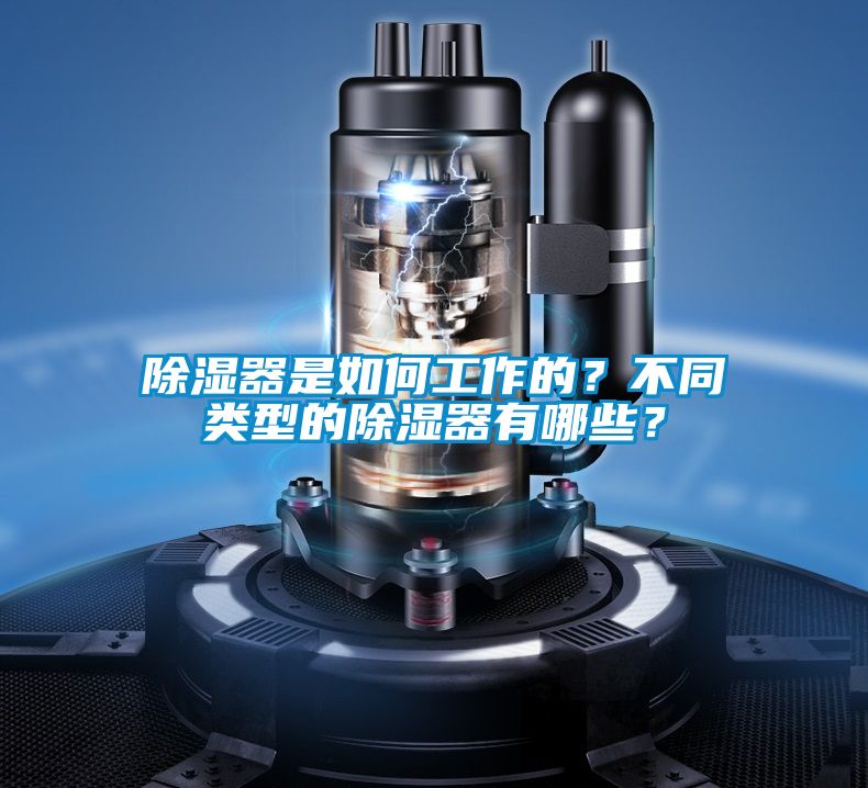 除濕器是如何工作的？不同類(lèi)型的除濕器有哪些？
