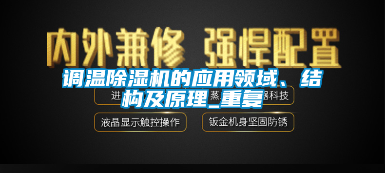 調(diào)溫除濕機(jī)的應(yīng)用領(lǐng)域、結(jié)構(gòu)及原理_重復(fù)