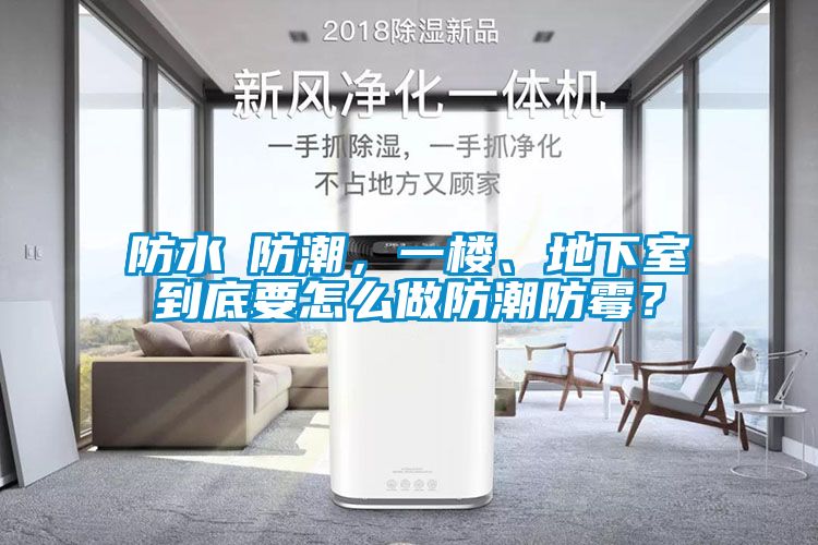 防水≠防潮，一樓、地下室到底要怎么做防潮防霉？