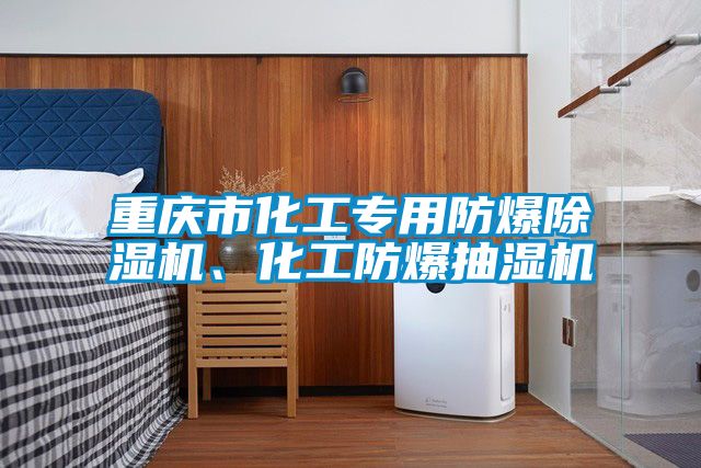 重慶市化工專用防爆除濕機(jī)、化工防爆抽濕機(jī)