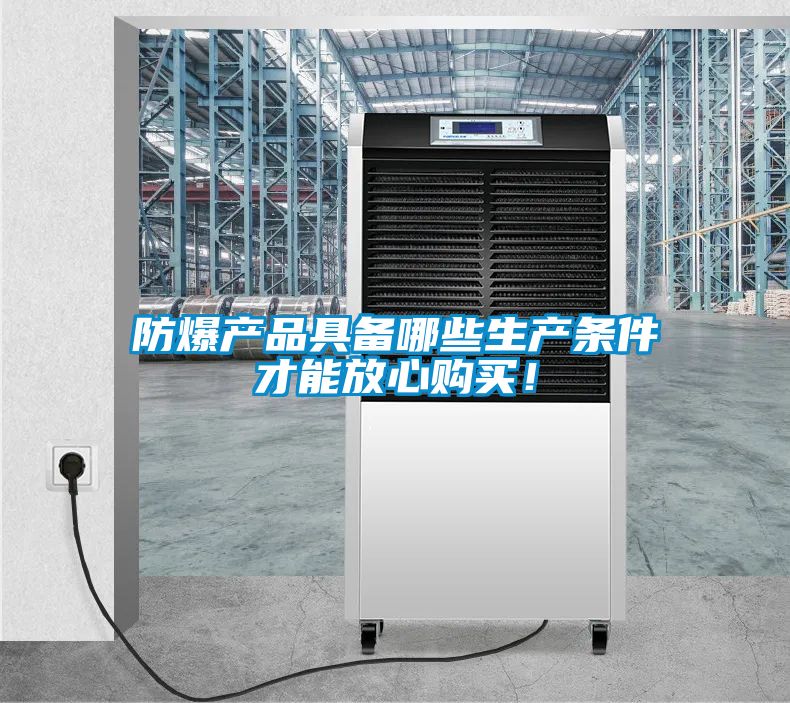 防爆產(chǎn)品具備哪些生產(chǎn)條件才能放心購(gòu)買！