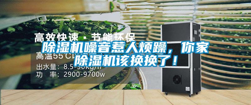 除濕機(jī)噪音惹人煩躁，你家除濕機(jī)該換換了！
