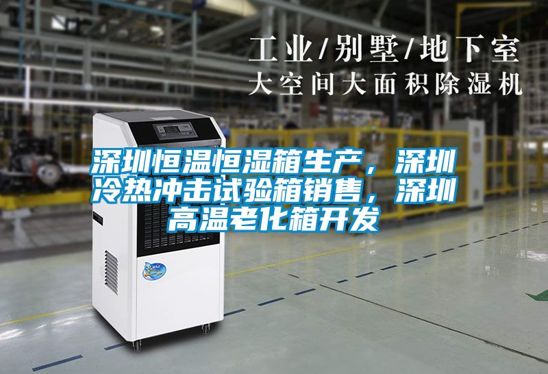深圳恒溫恒濕箱生產(chǎn)，深圳冷熱沖擊試驗(yàn)箱銷售，深圳高溫老化箱開發(fā)