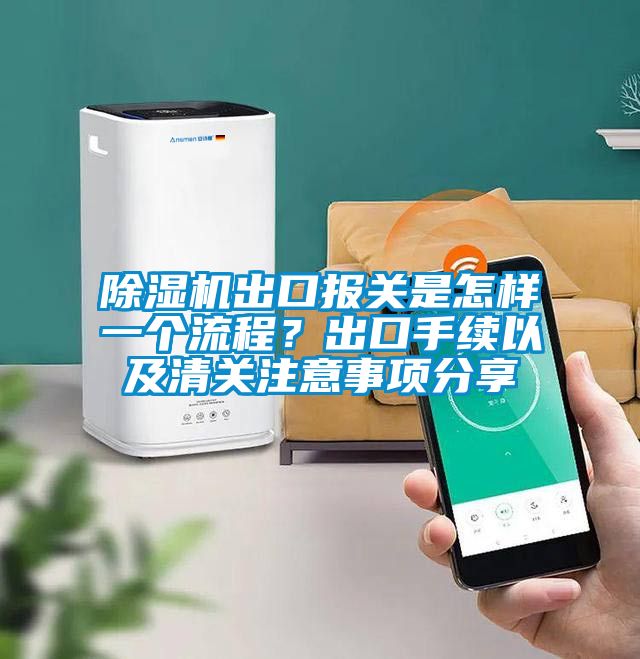 除濕機出口報關是怎樣一個流程？出口手續(xù)以及清關注意事項分享