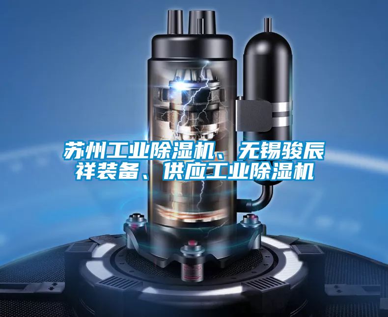 蘇州工業(yè)除濕機、無錫駿辰祥裝備、供應(yīng)工業(yè)除濕機