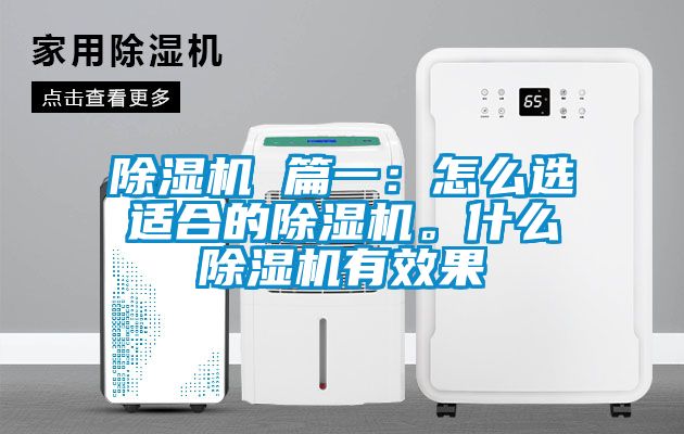 除濕機(jī) 篇一：怎么選適合的除濕機(jī)。什么除濕機(jī)有效果