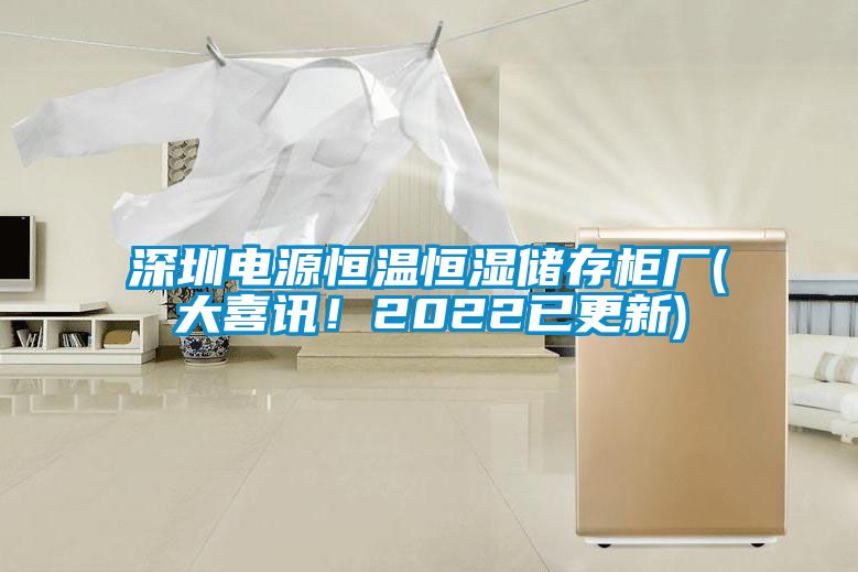 深圳電源恒溫恒濕儲存柜廠(大喜訊！2022已更新)