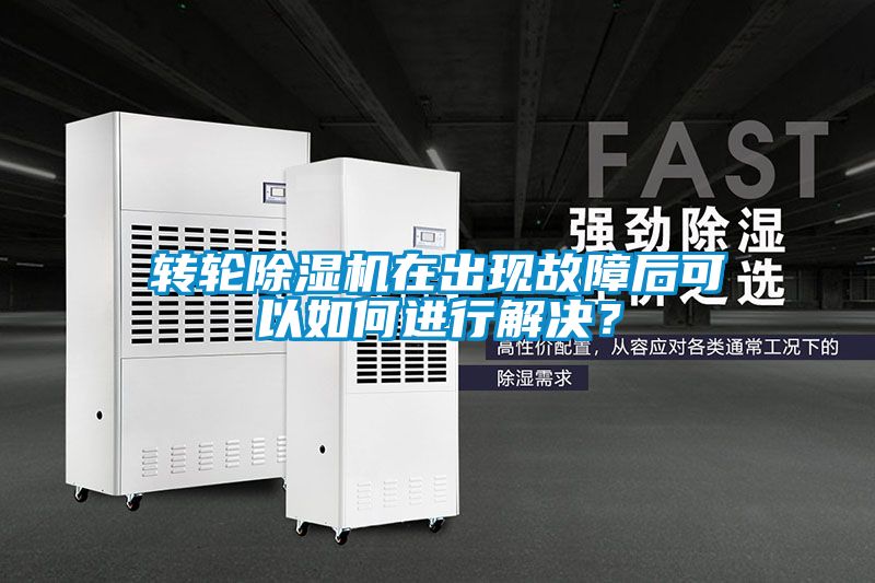 轉(zhuǎn)輪除濕機在出現(xiàn)故障后可以如何進(jìn)行解決？