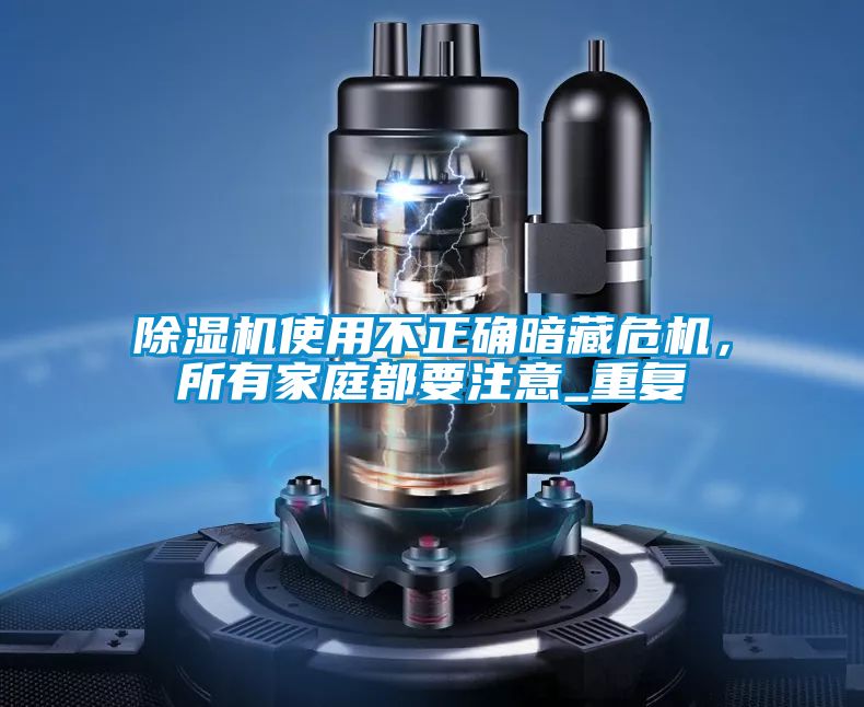 除濕機(jī)使用不正確暗藏危機(jī)，所有家庭都要注意_重復(fù)