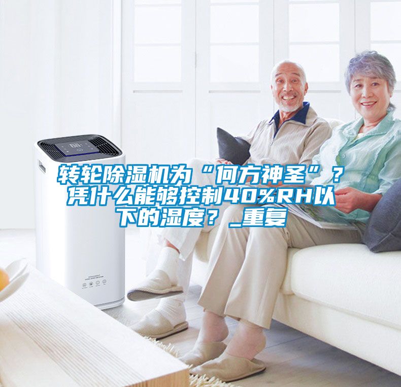 轉(zhuǎn)輪除濕機(jī)為“何方神圣”？憑什么能夠控制40%RH以下的濕度？_重復(fù)