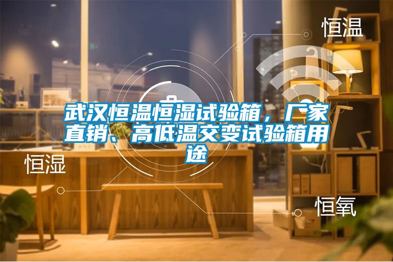 武漢恒溫恒濕試驗箱，廠家直銷、高低溫交變試驗箱用途