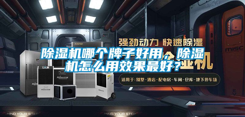 除濕機(jī)哪個(gè)牌子好用，除濕機(jī)怎么用效果最好？